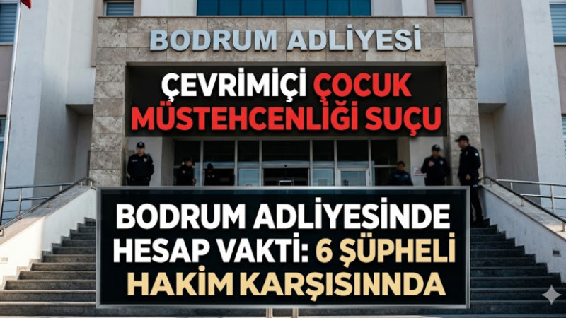Bodrum’da Çocuk Müstehcenliği Operasyonu: 6 Şüpheli Adliyeye Sevk Ediliyor